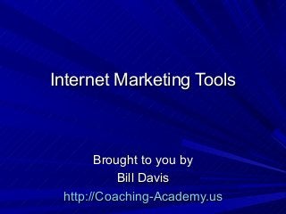 Internet Marketing Tools



       Brought to you by
           Bill Davis
 http://Coaching-Academy.us
 