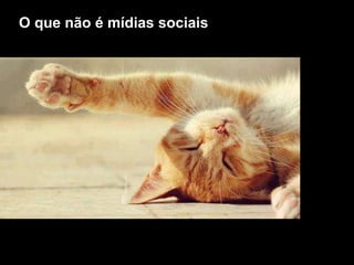 O que não é mídias sociais
 