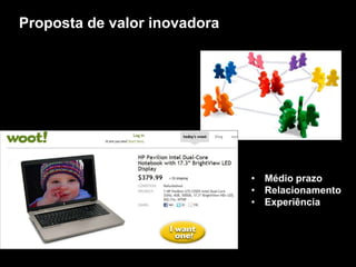 Proposta de valor inovadora




                              • Médio prazo
                              • Relacionamento
                              • Experiência
 