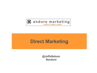 Direct Marketing

     @JeffxNelson
       #anduro
 