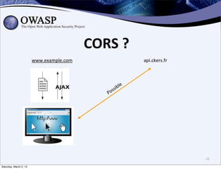 CORS	
  ?
                        www.example.com                         api.ckers.fr



                                                            e
                                                   ss ibl
                                              Po




                                                                               33

Saturday, March 2, 13
 