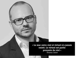« Le mur entre réel et virtuel n'a jamais
      existé. Le virtuel est partie
          prenante du réel »
              T...