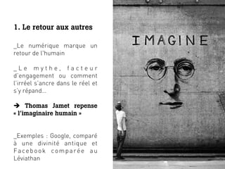 1. Le retour aux autres

_Le numérique marque un
retour de l'humain

_Le mythe, facteur
d’engagement ou comment
l’irréel s...