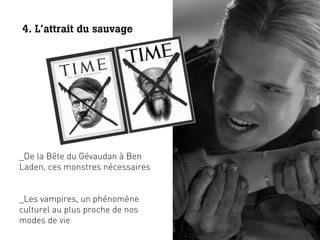 4. L’attrait du sauvage




_De la Bête du Gévaudan à Ben
Laden, ces monstres nécessaires


_Les vampires, un phénomène
cu...