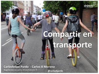 Compartir en
transporte
Carlosfelipe Pardo - Carlos A Moreno
Bogotá, día sin carro 2013 (Febrero 7) @carlosfpardo
 