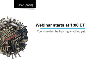 Webinar starts at 1:00 ET
You	
  shouldn’t	
  be	
  hearing	
  anything	
  yet	
  
 