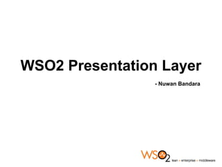 WSO2 Presentation Layer
                 - Nuwan Bandara
 