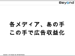 各メディア、あの手
              この手で広告収益化


Copyright © 2013 Beyond, Inc. All R ights Reserved.
 