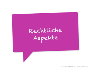 Rechtliche
 Aspekte



         Januar 2013 • AUSZUG Facebook Workshop • DoSchu.Com
 