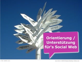 Orientierung /
                             Unterstützung
                            für‘s Social Web


© Foto: robert82 / sxc.hu        Januar 2013 • AUSZUG Facebook Workshop • DoSchu.Com
 