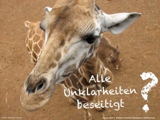 ?
                                 Alle
                            Unk larheiten
                              beseitigt
© Foto: DoortenJ / sxc.hu         Januar 20132013 • AUSZUG Facebook Workshop • DoSchu.Com
                                       Januar • AUSZUG Facebook Workshop • DoSchu.Com
 