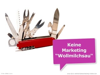 Keine
                             Marketing
                           “Wollmilchsau“


© Foto: CDWaldi / sxc.hu       Januar 2013 • AUSZUG Facebook Workshop • DoSchu.Com
 