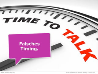 Falsches
                                 Timing.




© Foto: iQoncept / Fotolia.com              Januar 2013 • AUSZUG Facebook Workshop • DoSchu.Com
 