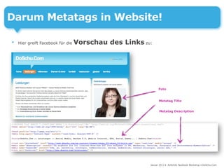 Darum Metatags in Website!

•   Hier greift Facebook für die   Vorschau des Links zu:




                                                              Foto


                                                              Metatag Title


                                                              Metatag Description




                                                        Januar 2013 • AUSZUG Facebook Workshop • DoSchu.Com
 