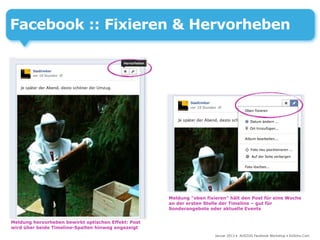Facebook :: Fixieren & Hervorheben




                                                     Meldung "oben fixieren" hält den Post für eine Woche
                                                     an der ersten Stelle der Timeline – gut für
                                                     Sonderangebote oder aktuelle Events


Meldung hervorheben bewirkt optischen Effekt: Post
wird über beide Timeline-Spalten hinweg angezeigt
                                                                       Januar 2013 • AUSZUG Facebook Workshop • DoSchu.Com
 