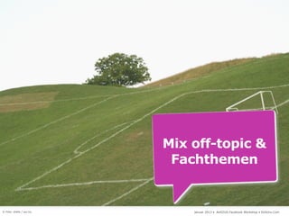 Mix off-topic &
                           Fachthemen


© Foto: drella / sxc.hu       Januar 2013 • AUSZUG Facebook Workshop • DoSchu.Com
 