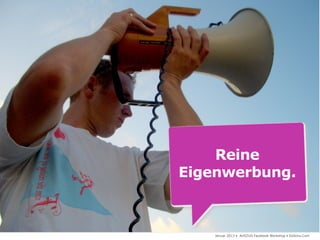 Reine
                              Eigenwerbung.



© Foto: nighthawk7 / sxc.hu       Januar 2013 • AUSZUG Facebook Workshop • DoSchu.Com
 