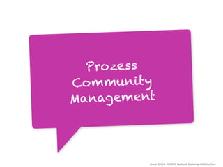 Pro zess
Co m munity
Management




          Januar 2013 • AUSZUG Facebook Workshop • DoSchu.Com
 