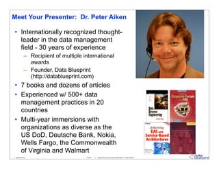 Meet Your Presenter: Dr. Peter Aiken

  • Internationally recognized thought-
    leader in the data management
    field ...