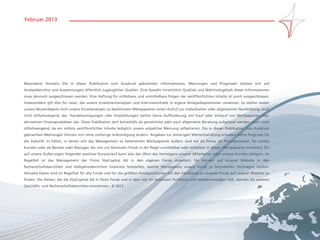 Februar 2013




Besonderer Hinweis: Die in dieser Publikation zum Ausdruck gebrachten Informationen, Meinungen und Prognosen stützen sich auf
Analyseberichte und Auswertungen öffentlich zugänglicher Quellen. Eine Gewähr hinsichtlich Qualität und Wahrheitsgehalt dieser Informationen
muss dennoch ausgeschlossen werden. Eine Haftung für mittelbare und unmittelbare Folgen der veröffentlichten Inhalte ist somit ausgeschlossen.
Insbesondere gilt dies für Leser, die unsere Investmentanalysen und Interviewinhalte in eigene Anlagedispositionen umsetzen. So stellen weder
unsere Musterdepots noch unsere Einzelanalysen zu bestimmten Wertpapieren einen Aufruf zur individuellen oder allgemeinen Nachbildung, auch
nicht stillschweigend, dar. Handelsanregungen oder Empfehlungen stellen keine Aufforderung von Kauf oder Verkauf von Wertpapieren oder
derivativen Finanzprodukten dar. Diese Publikation darf keinesfalls als persönliche oder auch allgemeine Beratung aufgefasst werden, auch nicht
stillschweigend, da wir mittels veröffentlichter Inhalte lediglich unsere subjektive Meinung reflektieren. Die in dieser Publikation zum Ausdruck
gebrachten Meinungen können sich ohne vorherige Ankündigung ändern. Angaben zur bisherigen Wertentwicklung erlauben keine Prognose für
die Zukunft. In Fällen, in denen sich das Management zu bestimmten Wertpapieren äußert, sind wir als Firma, als Privatpersonen, für unsere
Kunden oder als Berater oder Manager der von uns betreuten Fonds in der Regel unmittelbar oder mittelbar in diesen Wertpapieren investiert. Ein
auf unsere Äußerungen folgender positiver Kursverlauf kann also den Wert des Vermögens unserer Mitarbeiter oder unserer Kunden steigern. Im
Regelfall ist das Management der Firma StarCapital AG in den eigenen Fonds investiert. Sie können auf unserer Website in den
Rechenschaftsberichten und Halbjahresberichten lückenlos feststellen, welche Wertpapiere unsere Fonds zu bestimmten Stichtagen hielten.
Aktuelle Daten sind im Regelfall für alle Fonds und für die größten Fondspositionen auf den Factsheets zu unseren Fonds auf unserer Website zu
finden. Die Aktien, die die StarCapital AG in Ihren Fonds und in dem von ihr betreuten Portfolios und Sondervermögen hält, können Sie unseren
Geschäfts- und Rechenschaftsberichten entnehmen.. © 2012




www.starcapital.de                                                                                                                                  Seite 11
 