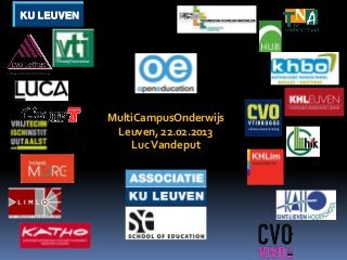 MultiCampusOnderwijs
 Leuven, 22.02.2013
    Luc Vandeput
 
