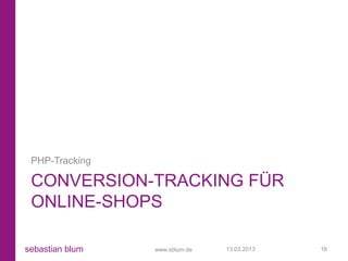 PHP-Tracking

 CONVERSION-TRACKING FÜR
 ONLINE-SHOPS

sebastian blum   www.sblum.de   13.03.2013   16
 