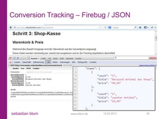 Conversion Tracking – Firebug / JSON




sebastian blum    www.sblum.de   13.03.2013   30
 