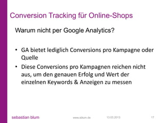 Conversion Tracking für Online-Shops
 Warum nicht per Google Analytics?


 • GA bietet lediglich Conversions pro Kampagne ...