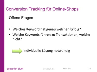 Conversion Tracking für Online-Shops
 Offene Fragen


 • Welches Keyword hat genau welchen Erfolg?
 • Welche Keywords führ...