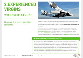 2.EXPERIENCED
 VIRGINS
 “VIRGENS EXPERIENTES”

                                                                         Apesar de os VIRGIN CONSUMERS talvez não estarem familiarizados com um produto, marca ou setor
 Why even first timers have high                                         novo específico, eles não são sem noção nem ingênuos. Muito pelo contrário: anos de imersão em

 standards                                                               sociedades de consumo significa que até os VIRGIN CONSUMERS são escolados no consumismo de
                                                                         modo geral*.

                                                                         Isso significa que Trend Briefings anteriores, relativos às mudanças de expectativas e atitudes dos
                                                                         consumidores continuam valendo: estes VIRGINS sabem o que é um bom serviço – ou, melhor ainda,
                                                                         SERVILE BRANDS (MARCAS SERVIS) quando as vêem. E nem é preciso dizer que eles esperam
                                                                         transparência FULL FRONTAL (NU FRONTAL) das marcas – em relação à ética, a processos de
                                                                         negócios e até ao lado financeiro –, e vão adotar a abordagem da GENERATION G(ENEROSIDADE) para
                                                                         retribuir à sociedade.


                                                          EMERGING VIRGINS - “VIRGENS EMERGENTES”
                                                              *As exceções são alguns VIRGIN CONSUMERS em mercados emergentes, que podem ser de fato estreantes (ou
                                                              quase) em diversos aspectos do consumismo. De acordo com a Ernst & Young, 1 bilhão de pessoas em cidades
                                                              grandes de mercados emergentes estão para se juntar à classe global de consumidores – definida como pessoas
                                                              que têm US$ 3,6 mil por ano em sua renda para gastar – até 2025. Nós poderíamos (e vamos!!) dedicar um Trend
                                                              Briefing inteiro a esses EMERGING VIRGINS: enquanto isso, você poderá saber muito mais sobre eles nos próximos
                                                              Asia-Pacific Trend Report e South & Central America Trend Report. Mas lembre-se de que muitos outros
                                                              EMERGING VIRGINS já são absolutamente experientes, depois de passar anos desejando e adorando toda uma
                                                              ampla seleção de marcas, produtos e serviços, mesmo sem ter acesso a esses produtos.



w w w. t r e n d w a t c h i n g . c o m   VIRGIN CONSUMERS                     5
 