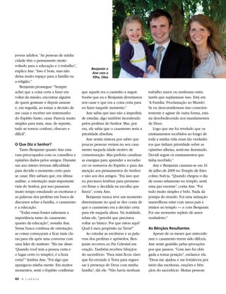 jovens adultos. “As pessoas de minha
cidade têm o pensamento muito
voltado para a educação e o trabalho”,
                                                Benjamin e
explica Ane. “Isso é bom, mas não               Ane com a
deixa muito espaço para a família ou             filha, Olea
a religião.”
   Benjamin prossegue: “Sempre
achei que a coisa certa a fazer era       que aquele era o caminho a seguir.        trabalho maior ou nenhuma outra
voltar da missão, encontrar alguém        Soube que eu e Benjamin deveríamos        tarefa que suplantasse isso. Está em
de quem gostasse e depois amasse          nos casar e que era a coisa certa para    ‘A Família: Proclamação ao Mundo’.
e, em seguida, ao tomar a decisão de      eu fazer naquele momento.”                Se eu desconsiderasse isso conscien-
me casar e receber um testemunho             Ane sabia que isso não a impediria     temente e agisse de outra forma, esta-
do Espírito Santo, casar. Parecia muito   de estudar, algo também incentivado       ria desobedecendo aos mandamentos
simples para mim, mas, de repente,        pelos profetas do Senhor. Mas, por        de Deus.
tudo se tornou confuso, obscuro e         ora, ela sabia que o casamento seria a       Logo que me foi revelado que os
difícil”.                                 prioridade absoluta.                      ensinamentos recebidos ao longo de
                                             Ane sentiu tristeza por saber que      toda a minha vida eram tão verdadei-
O Que Diz o Senhor?                       poucas pessoas veriam no seu casa-        ros que tinham prioridade sobre as
   Tanto Benjamin quanto Ane esta-        mento naquela idade motivo de             opiniões alheias, senti-me iluminado.
vam preocupados com os conselhos e        comemoração. Mas preferiu canalizar       Decidi seguir os ensinamentos que
opiniões dados pelos amigos. Durante      as energias para aprender a reconhe-      tinha recebido.”
um ano inteiro tiveram dificuldade        cer os sussurros do Espírito e para dar      Ane e Benjamin casaram-se em 16
para decidir o momento certo para         atenção aos pensamentos do Senhor         de julho de 2009 no Templo de Esto-
se casar. Eles sabiam que, em última      e não aos dos amigos. “Era isso que       colmo Suécia. “Quando chegou o dia
análise, a orientação mais importante     eu precisava lembrar para permane-        de nosso selamento no templo, senti
viria do Senhor, por isso passaram        cer firme e decidida na escolha que       uma paz enorme”, conta Ane. “Foi
muito tempo estudando as escrituras e     fizera”, conta Ane.                       tudo muito simples e belo. Nada da
as palavras dos profetas em busca de         Benjamin nunca teve um momento         pompa do mundo. Foi uma sensação
discursos sobre a família, o casamento    determinante no qual se deu conta de      maravilhosa estar com meus pais e
e a educação.                             que o casamento era a decisão certa       irmãos no templo — e com Benjamin.
   “Todas essas fontes salientam a        para ele naquela altura. Na realidade,    Foi um momento repleto de amor
importância tanto do casamento            relata ele, “percebi que precisava        verdadeiro.”
quanto da educação”, ressalta Ane.        voltar ao básico. Por que estou aqui?
Nessa busca contínua de orientação,       Qual é meu propósito na Terra?”           As Bênçãos Resultantes
as coisas começaram a ficar mais cla-        Ao estudar as escrituras e as pala-      Apesar de os meses que antecede-
ras para ela após uma conversa com        vras dos profetas e apóstolos, Ben-       ram o casamento terem sido difíceis,
uma líder do instituto. “Ela me disse:    jamin recorreu ao Pai Celestial em        Ane sente gratidão pelas provações
‘Quando você tem a pessoa certa e         oração. Também recebeu bênçãos            por que passou. “Com isso fui obri-
o lugar certo (o templo), é a hora        do sacerdócio. “Para mim ficou claro      gada a tomar posição”, esclarece ela.
certa!’” lembra Ane. “Foi algo que        que fui enviado à Terra para regres-      “Deus me ajudou e me fortaleceu por
apaziguou minha mente. Em muitos          sar à presença de Deus com minha          meio das escrituras, orações e bên-
momentos, senti o Espírito confirmar      família”, diz ele. “Não havia nenhum      çãos do sacerdócio. Muitas pessoas

40	 A L i a h o n a
 
