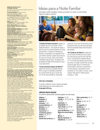 Ideias para a Noite Familiar
MARÇO DE 2013 VOL. 66 Nº 3
A LIAHONA 10783 059
Revista Internacional em Português de A Igreja de Jesus Cristo
dos Santos dos Últimos Dias
A Primeira Presidência: Thomas S. Monson,                                                                        Esta edição contém atividades e artigos que podem ser usados na noite familiar.
Henry B. Eyring e Dieter F. Uchtdorf
                                                                                                                 Seguem-se alguns exemplos.
Quórum dos Doze Apóstolos: Boyd K. Packer,
L. Tom Perry, Russell M. Nelson, Dallin H. Oaks,
M. Russell Ballard, Richard G. Scott, Robert D. Hales,
Jeffrey R. Holland, David A. Bednar, Quentin L. Cook,
D. Todd Christofferson e Neil L. Andersen
Editor: Craig A. Cardon
Consultores: Shayne M. Bowen, Bradley D. Foster,
Christoffel Golden Jr., Anthony D. Perkins
Diretor Administrativo: David T. Warner




                                                                       ILUSTRAÇÃO FOTOGRÁFICA: CODY BELL © IRI
Diretor de Apoio à Família e aos Membros:
Vincent A. Vaughn
Diretor das Revistas da Igreja: Allan R. Loyborg
Gerente de Relações Comerciais: Garff Cannon
Gerente Editorial: R. Val Johnson
Gerentes Editoriais Assistentes: Ryan Carr, LaRene Porter Gaunt
Assistente de Publicações: Melissa Zenteno
Equipe de Composição e Edição de Textos: Susan Barrett,
David Dickson, David A. Edwards, Matthew D. Flitton, Mindy
Raye Friedman, Garry H. Garff, Hikari Loftus, Michael R. Morris,
Richard M. Romney, Paul VanDenBerghe, Julia Woodbury
Diretor Administrativo de Arte: J. Scott Knudsen
Diretor de Arte: Tadd R. Peterson
Equipe de Diagramação: Jeanette Andrews, Fay P. Andrus,
C. Kimball Bott, Thomas Child, Kerry Lynn C. Herrin, Colleen
Hinckley, Eric P. Johnsen, Scott M. Mooy, Brad Teare                                                             “O Poder da Palavra de Deus”, página 22:           perguntar como esse conhecimento torna
Coordenadora de Propriedade Intelectual:
Collette Nebeker Aune
                                                                                                                 Se desejar, leia com sua família “A San­           importante cada uma de nossas decisões.
Gerente de Produção: Jane Ann Peters                                                                             tidade da Palavra”, uma seção do artigo, e         Termine prestando testemunho do plano
Equipe de Produção: Connie Bowthorpe Bridge, Howard G.
Brown, Julie Burdett, Bryan W. Gygi, Kathleen Howard, Denise                                                     discuta como as escrituras podem ser nossa         de salvação.
Kirby, Ginny J. Nilson, Gayle Tate Rafferty
                                                                                                                 barra de ferro. Convide os membros da
Pré-Impressão: Jeff L. Martin                                                                                                                                       “Os Cordeiros de Márcia”, página 62:
Diretor de Impressão: Craig K. Sedgwick                                                                          família a compartilhar uma experiência em
Diretor de Distribuição: Evan Larsen                                                                                                                                Leia a história de Márcia e seus cordei­
Tradução: Edson Lopes                                                                                            que tenham sentido o poder das escrituras.
                                                                                                                                                                    ros e discuta por que ela ficou tão feliz
Distribuição:                                                                                                    Ou, para as crianças, conte uma história
Corporação do Bispado Presidente de A Igreja de Jesus Cristo                                                                                                        no fim. Você pode ler também Mosias
dos Santos dos Últimos Dias. Steinmühlstrasse 16, 61352 Bad                                                      inspiradora das escrituras. Se desejar, fale
Homburg v.d.H., Alemanha.                                                                                                                                           2:17–18 e falar das bênçãos decorrentes
                                                                                                                 do desafio do Élder Teh de estudar as escri­
Para assinatura ou mudança de endereço, entre em contato                                                                                                            do serviço. Se julgar conveniente, discuta
com o Serviço ao Consumidor. Ligação Gratuita: 00800 2950                                                        turas diariamente.
2950. Telefone: +49 (0) 6172 4928 33/34. E-mail: orderseu@                                                                                                          maneiras pelas quais os membros da
ldschurch.org. Online: store.lds.org. Preço da assinatura para um
ano: € 3,75 para Portugal, € 3,00 para Açores e CVE 83,5 para                                                    “O Que Acontece Depois da Morte?”,                 família podem servir-se mutuamente e
Cabo Verde.                                                                                                      página 44: Discuta as questões aborda­             a outras pessoas. Você pode concluir
Para assinaturas e preços fora dos Estados Unidos e do
Canadá, acesse o site store.LDS.org ou entre em contato                                                          das no artigo e as bênçãos resultantes             cantando um hino sobre o serviço, como
com o Centro de Distribuição local ou o líder da ala ou
do ramo. Envie manuscritos e perguntas online para                                                               do conhecimento de que a morte não                 “Ajudar Toda Gente” (Músicas para
liahona.LDS.org; pelo correio, para: Liahona, Room 2420,                                                         é o fim de nossa existência. Você pode             Crianças, p. 108).
50 E. North Temple St., Salt Lake City, UT 84150-0024, USA;
ou por e-mail, para: liahona@LDSchurch.org.
A ­Liahona, termo do Livro de Mórmon que significa “bússola”
ou “guia”, é publicada em albanês, alemão, armênio, bislama,
búlgaro, cambojano, cebuano, chinês, chinês (simplificado),
coreano, croata, dinamarquês, esloveno, espanhol, estoniano,
                                                                                                                 EM SEU IDIOMA
fijiano, finlandês, francês, grego, holandês, húngaro, indonésio,
inglês, islandês, italiano, japonês, letão, lituano, malgaxe,                                                    A revista A Liahona e outros materiais da Igreja
marshallês, mongol, norueguês, polonês, português, quiribati,
romeno, russo, samoano, sueco, tagalo, tailandês, taitiano,                                                      estão disponíveis em muitos idiomas em
tcheco, tonganês, ucraniano, urdu e vietnamita. (A periodicidade
varia de um idioma para outro.)
                                                                                                                 languages​.LDS.org
© 2013 Intellectual Reserve, Inc. Todos os direitos reservados.
Impresso nos Estados Unidos da América.
O texto e o material visual encontrados na revista A ­Liahona
                                                                                                                 TÓPICOS DESTA EDIÇÃO
podem ser copiados para uso eventual, na Igreja ou no lar,                                                       Os números representam a primeira página de cada artigo.
não para uso comercial. O material visual não poderá ser
copiado se houver qualquer restrição indicada nos créditos
constantes da obra. As perguntas sobre direitos autorais                                                         Alegria, 8                      Expiação, 16, 30                  Obra missionária, 34, 57
devem ser encaminhadas para Intellectual Property Office,
50 E. North Temple St., Salt Lake City, UT 84150, USA; e-mail:
                                                                                                                 Amizade, 62                     Família, 9, 10, 33, 34, 38,       Pais, 10
cor-intellectualproperty@LDSchurch.org.                                                                          Arbítrio, 16                      51, 52                          Páscoa, 30, 68, 70, 73
For Readers in the United States and Canada:
                                                                                                                 Ativação, 7, 80                 Inspiração, 36                    Paz, 4
March 2013 Vol. 66 No. 3. LIAHONA (USPS 311-480) Portuguese
(ISSN 1044-3347) is published monthly by The Church of Jesus                                                     Autossuficiência, 20            Integridade, 48                   Pornografia, 48
Christ of Latter-day Saints, 50 E. North Temple St., Salt Lake City,
UT 84150. USA subscription price is $10.00 per year; Canada,                                                     Bênçãos, 26, 35                 Jesus Cristo, 16, 64, 65,         Resiliência, 10
$12.00 plus applicable taxes. Periodicals Postage Paid at Salt                                                   Bondade, 60                       66, 68, 70, 73                  Ressurreição, 30, 44
Lake City, Utah. Sixty days’ notice required for change of address.
Include address label from a recent issue; old and new addresses                                                 Casamento, 38                   Livro de Mórmon, 22, 58           Serviço, 36, 62
must be included. Send USA and Canadian subscriptions to Salt
                                                                                                                 Conferência geral, 8            Meios de comunicação,             Talentos, 51
Lake Distribution Center at address below. Subscription help line:
1-800-537-5971. Credit card orders (Visa, MasterCard, American                                                   Dízimo, 26, 35, 37                48                              Taylor, John, 81
Express) may be taken by phone. (Canada Poste Information:
                                                                                                                 Ensino, 33                      Morte, 44                         Testemunho, 65
Publication Agreement #40017431)
POSTMASTER: Send address changes to Salt Lake Distribution                                                       Estudo das escrituras, 22       Mundo espiritual, 44
Center, Church Magazines, PO Box 26368,                                                                                                          Obediência, 16, 36, 54
Salt Lake City, UT 84126-0368.

                                                                                                                                                                         	         M a r ç o d e 2 0 1 3 	3
 