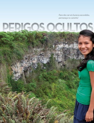 Para não cair em buracos escondidos,
         permaneça no caminho!




PERIGOS OCULTOS
 