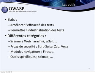 Les	
  ou6ls



        • Buts	
  :	
  
              –Améliorer	
  l’eﬃcacité	
  des	
  tests	
  
              –Permebre	
  l’industrialisa6on	
  des	
  tests
        • Diﬀérentes	
  catégories	
  :	
  
              –Scanners	
  Web	
  ;	
  arachni,	
  w3af,	
  ...
              –Proxy	
  de	
  sécurité	
  ;	
  Burp	
  Suite,	
  Zap,	
  Vega
              –Modules	
  navigateurs	
  ;	
  Firecat,	
  
              –Ou6ls	
  spéciﬁques	
  ;	
  sqlmap,	
  ...


                                                                                     19

Saturday, March 2, 13
 