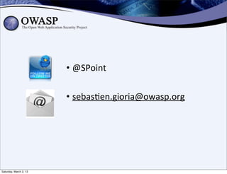 • @SPoint

                        • sebas6en.gioria@owasp.org




Saturday, March 2, 13
 