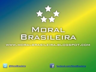 @MoralBrasileira   facebook.com/MoralBrasileira
 