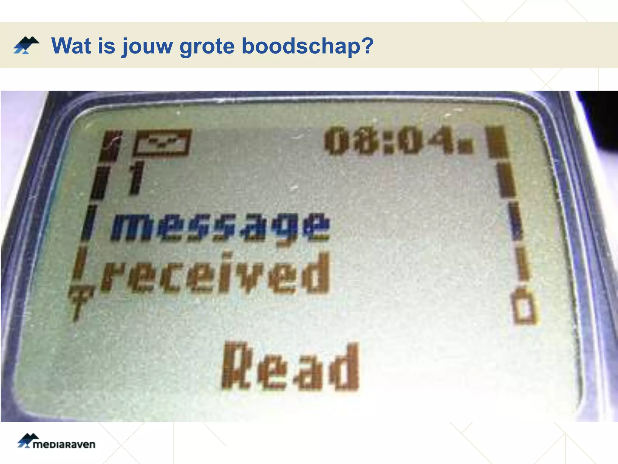 Wat is jouw grote boodschap?
 
