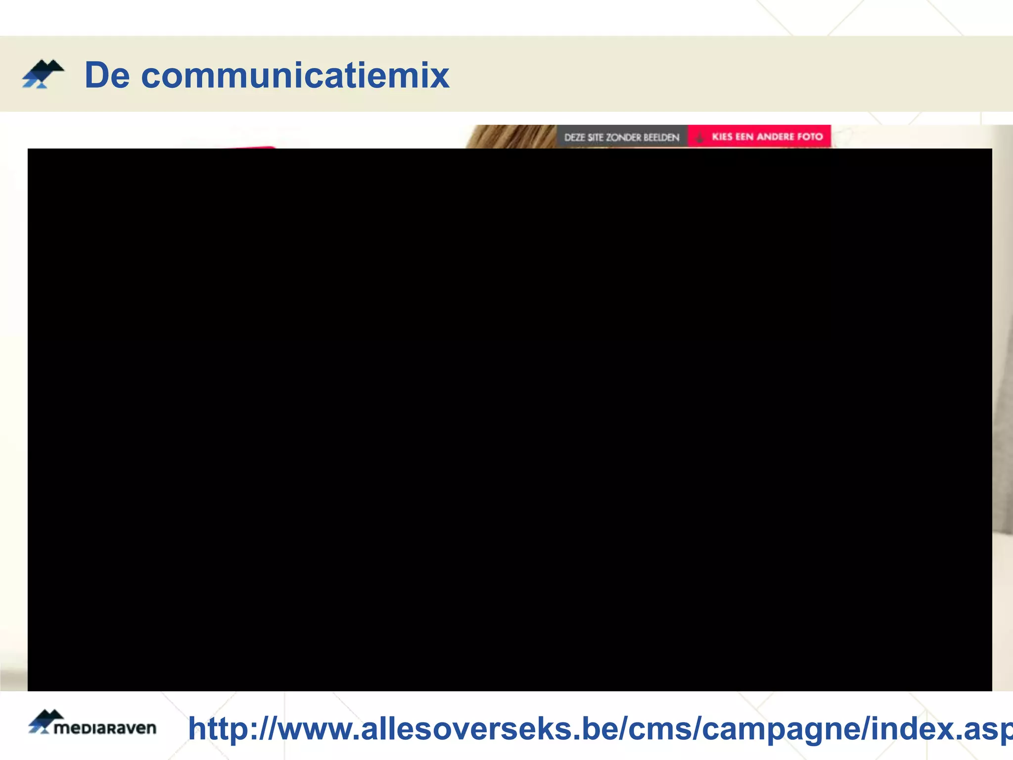 De communicatiemix




     http://www.allesoverseks.be/cms/campagne/index.asp
 