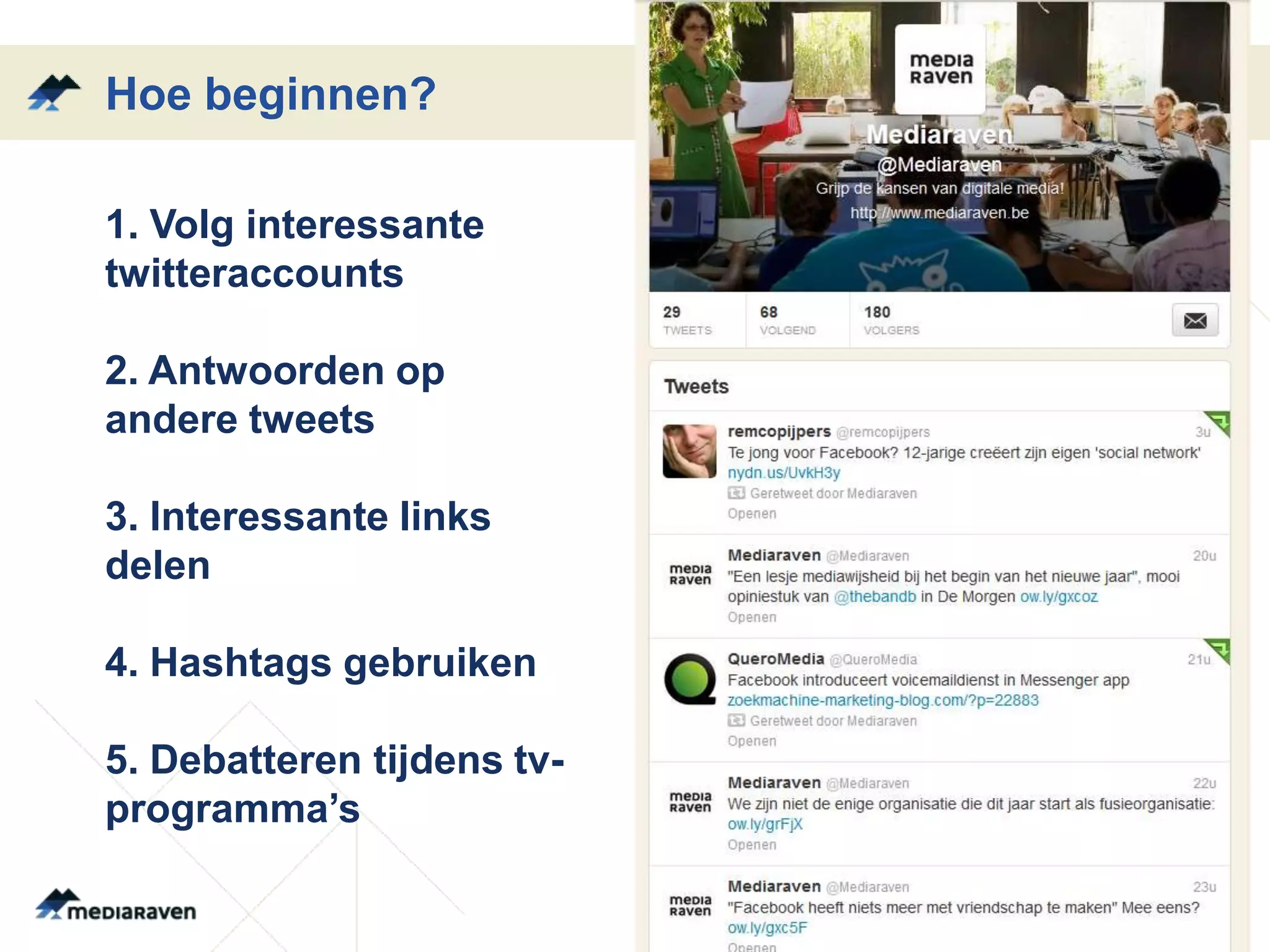 Hoe beginnen?

1. Volg interessante
twitteraccounts

2. Antwoorden op
andere tweets

3. Interessante links
delen

4. Hashtags gebruiken

5. Debatteren tijdens tv-
programma’s
 