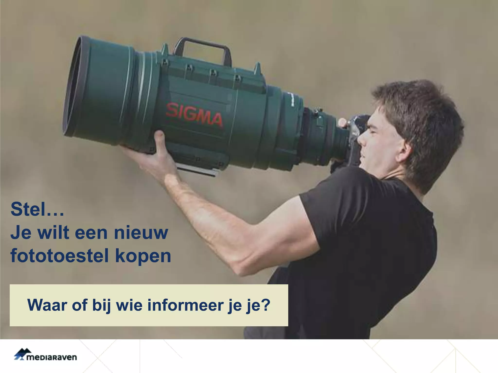 Stel…
Je wilt een nieuw
fototoestel kopen

 Waar of bij wie informeer je je?
 