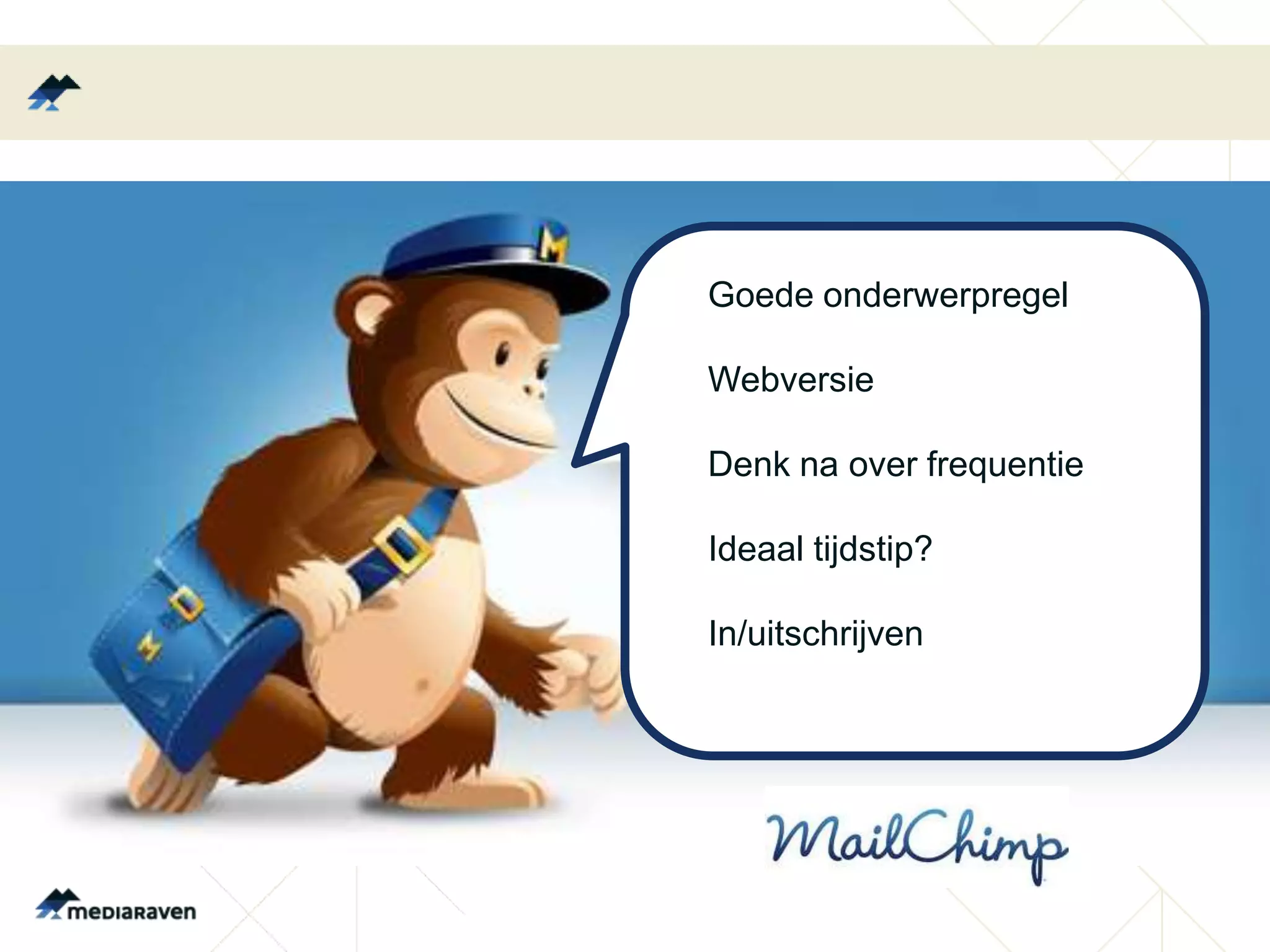 Goede onderwerpregel

Webversie

Denk na over frequentie

Ideaal tijdstip?

In/uitschrijven
 