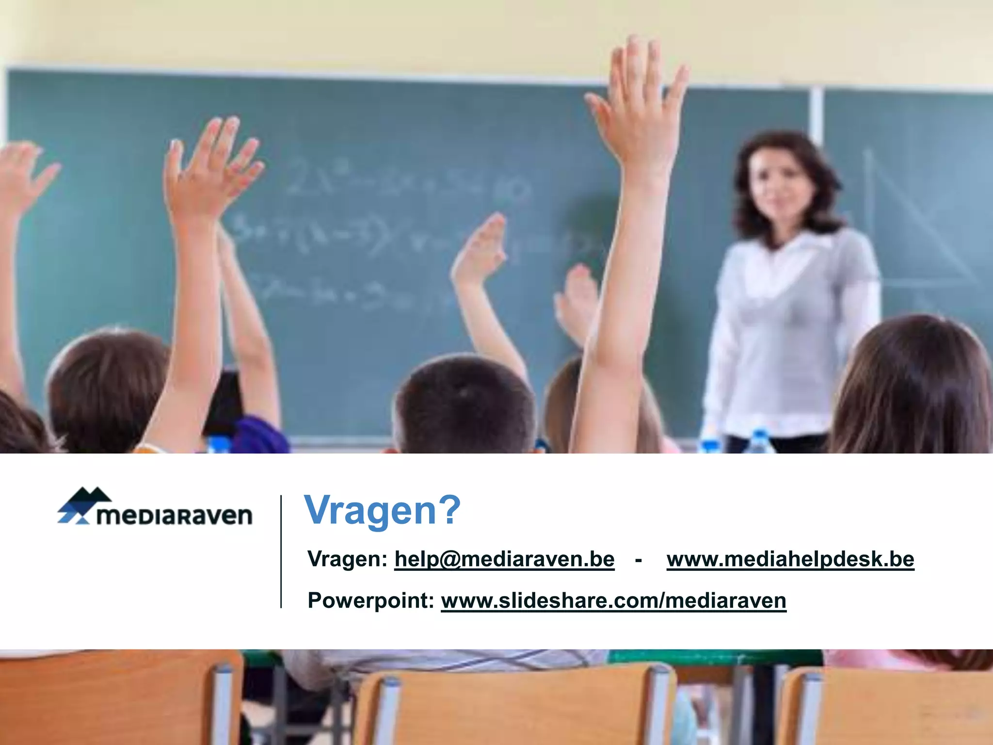 Vragen?
Vragen: help@mediaraven.be -   www.mediahelpdesk.be
Powerpoint: www.slideshare.com/mediaraven
 