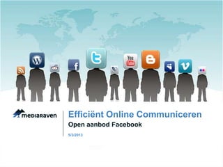 Efficiënt Online Communiceren
Open aanbod Facebook
5/3/2013
 