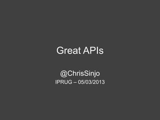 Great APIs

 @ChrisSinjo
IPRUG – 05/03/2013
 