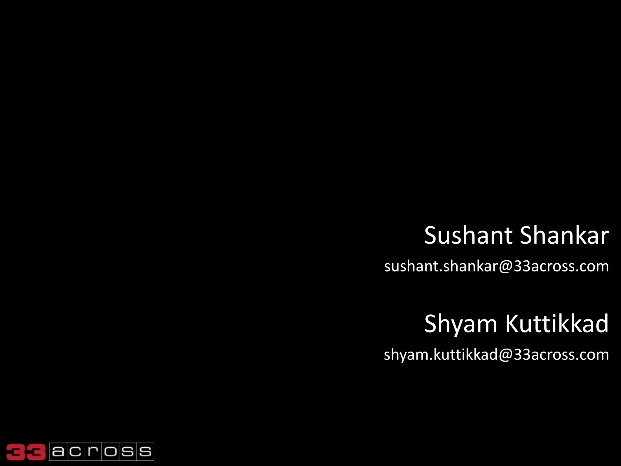 Sushant Shankar
sushant.shankar@33across.com


     Shyam Kuttikkad
shyam.kuttikkad@33across.com
 