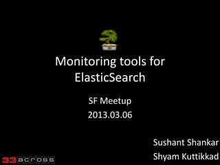 Monitoring tools for
  ElasticSearch
     SF Meetup
     2013.03.06

                  Sushant Shankar
                  Shyam Kuttikkad
 