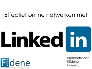 Effectief online netwerken met




                      @reneschipper
                      @fidene
                      #smes13
 