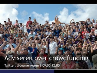 Adviseren over crowdfunding
Twitter: @douwenkoren | 09:00-12:00
 