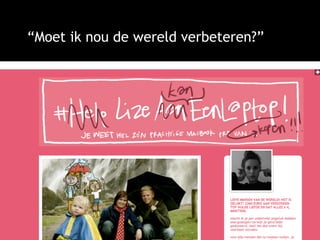 “Moet ik nou de wereld verbeteren?”
 