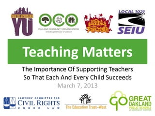 Teaching Matters
The Importance Of Supporting Teachers
So That Each And Every Child Succeeds
            March 7, 2013
 